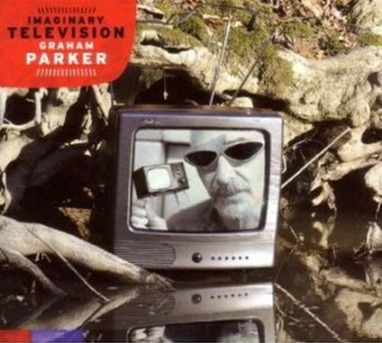 Imaginary Television - CD Audio di Graham Parker