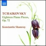 18 Pezzi per pianoforte op.72 - CD Audio di Pyotr Ilyich Tchaikovsky,Konstantin Shamray