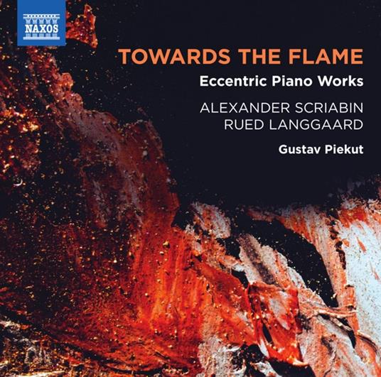 Towards the Flame. Eccentric Piano Works - CD Audio di Alexander Scriabin,Gustav Piekut