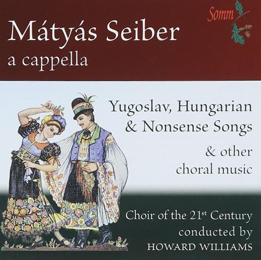 A Capella: Yugoslav, Hungarian & Nonsense Songs & other choral music - CD Audio di Matyas Seiber