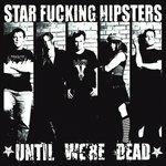Until We're Dead - CD Audio di Star Fucking Hipsters