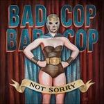 Not Sorry - CD Audio di Bad Cop / Bad Cop
