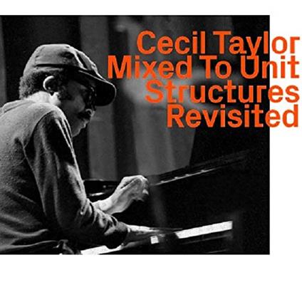 Mixed To Unit Structures Revisited - CD Audio di Cecil Taylor