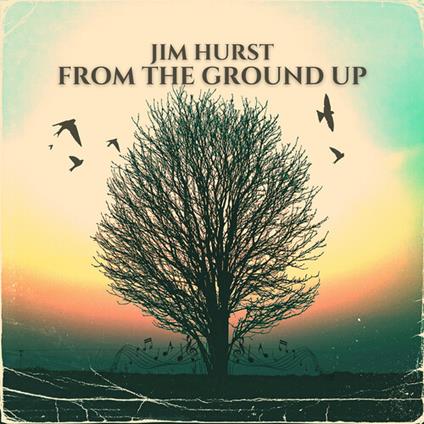 From The Ground Up - CD Audio di Jim Hurst