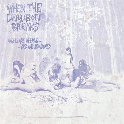 Angels Are Weeping God Has Abandoned - CD Audio di When the Deadbolt Breaks