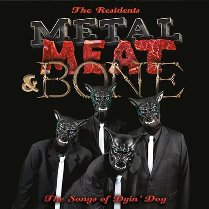 Metal, Meat & Bone. The Songs of Dyin' Dog - Vinile LP di The Residents