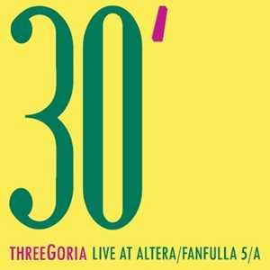 CD 30': Live At Altera/Fanfulla 5/A threeGoria
