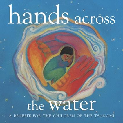Hands Across the Water. A Benefit for the Children of the Tsunami - CD Audio
