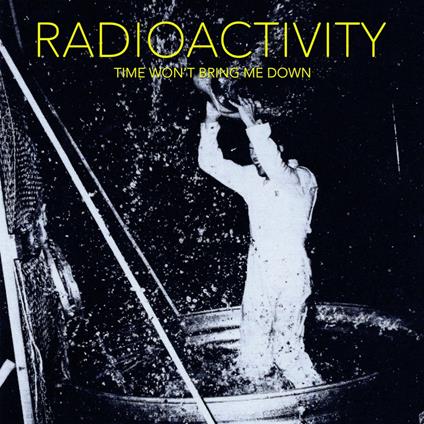 Time Won't Bring Me Down - CD Audio di Radioactivity
