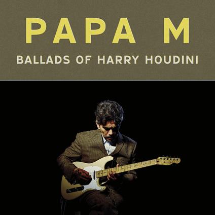 Ballads Of Harry Houdini - Vinile LP di Papa M