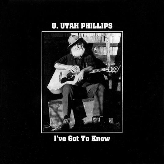 I've Got To Know - CD Audio di Utah Phillips