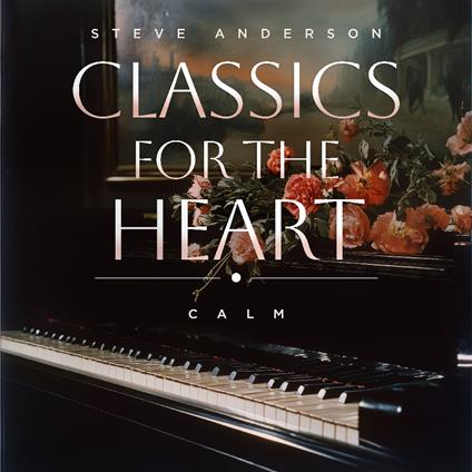 Classics For The Heart. Calm - CD Audio di Steve Anderson