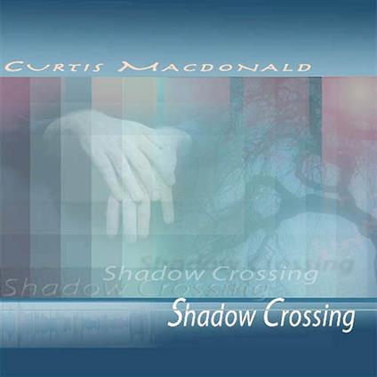 Shadow Crossing - CD Audio di Curtis MacDonald