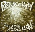 Great Joyful Rebellion - CD Audio di Pretend You're Happy