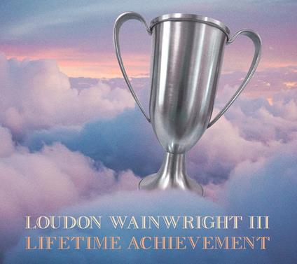 Lifetime Achievement - CD Audio di Loudon Wainwright III