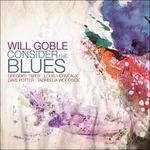 Consider the Blues - CD Audio di Will Goble