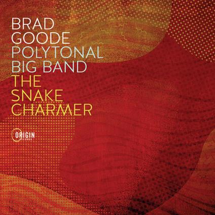 Polytonal Big Band. The Snake Charmer - CD Audio di Brad Goode