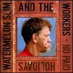 No Paid Holidays - CD Audio di Watermelon Slim,Workers