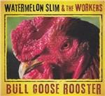 Bull Goose Rooster - CD Audio di Watermelon Slim,Workers