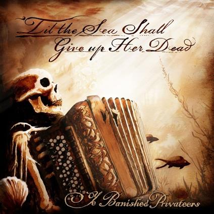 'Til The Sea Shall Give Up Her Dead - Vinile LP di Ye Banished Privateers