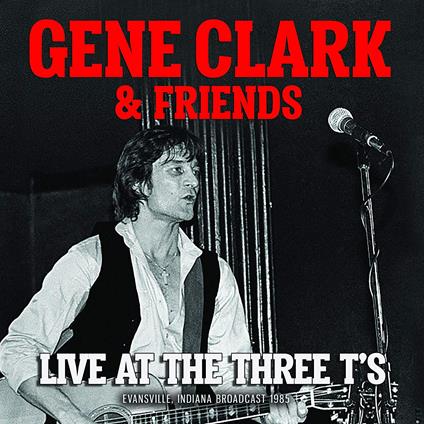 Gene Clark & Friends. Live At The Three T's - CD Audio di Gene Clark