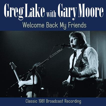 Welcome Back My Friends - CD Audio di Gary Moore,Greg Lake