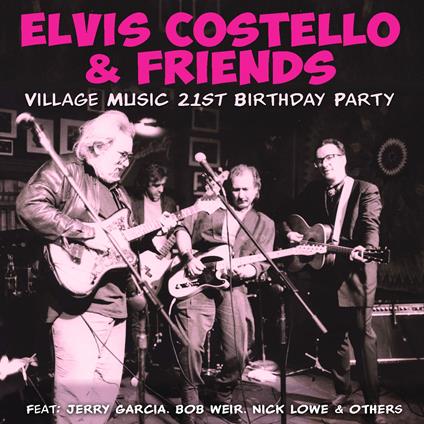 Elvis Costello & Friends. Village Music 21st Birthday Party - CD Audio di Elvis Costello