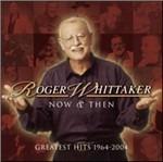 Now and Then 1964-2004 - CD Audio di Roger Whittaker