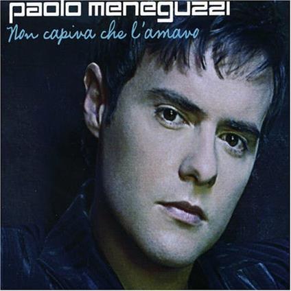 Non capiva che l'amavo - CD Audio Singolo di Paolo Meneguzzi