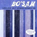 Bo' Sam - Love Just Ain'T Nothing Without You