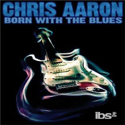 Born With The Blues - CD Audio di Chris Aaron