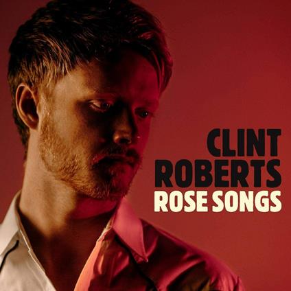 Rose Songs - CD Audio di Clint Roberts