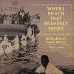When I Reach That Heavenly Shore. Unearthly Black Gospel 1926-1936