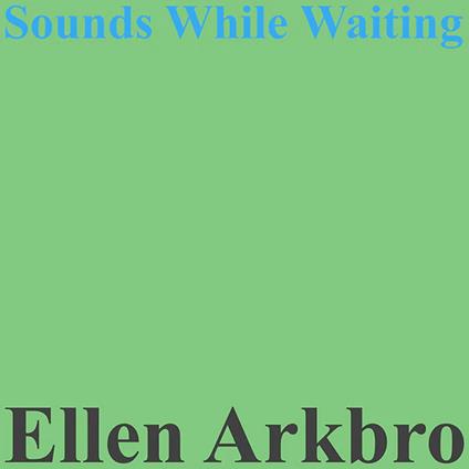 Sounds While Waiting - Vinile LP di Ellen Arkbro