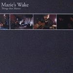Mazie'S Wake - Things That Matter