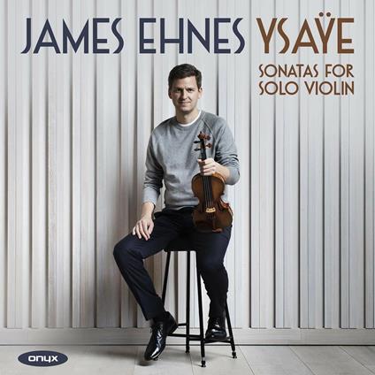 Sonatas for solo violin - CD Audio di Eugene Ysaye,James Ehnes