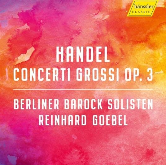 Concerti grossi op.3 n.1, n.2, n.3, n.4, n.5, n.6 - CD Audio di Reinhard Goebel,Georg Friedrich Händel,Berliner Barock Soloisten
