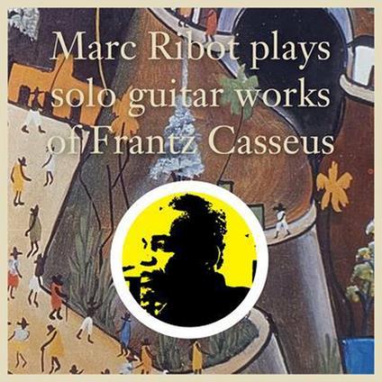 Plays Solo Guitar Works of Frantz Casseu - Vinile LP di Marc Ribot