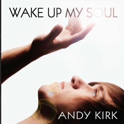Wake Up My Soul - CD Audio di Andy Kirk
