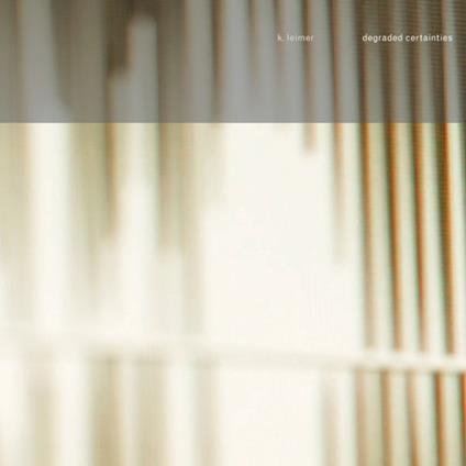 Degraded Certainties - CD Audio di K. Leimer
