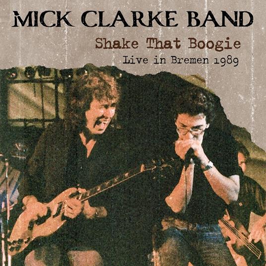 Shake That Boogie (Live In Bremen 1989) - CD Audio di Mick Clarke (Band)
