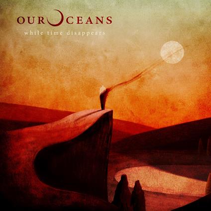 While Time Disappears - CD Audio di Our Oceans