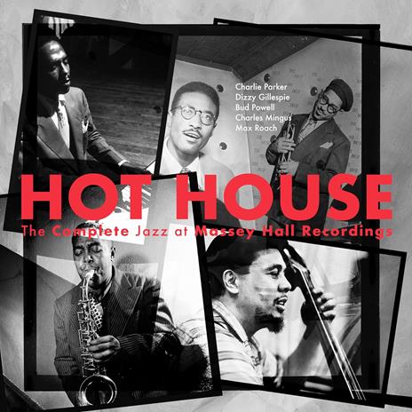 Hot House. The Complete Jazz Massey Hall Recordings - CD Audio di Max Roach,Dizzy Gillespie,Charles Mingus,Charlie Parker,Bud Powell