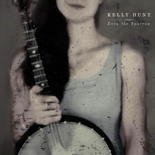 Even The Sparrow - CD Audio di Kelly Hunt