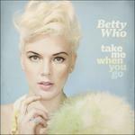 Take Me When You Go - CD Audio di Betty Who