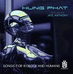 Hung Featuring Anthony & Jaye Phat - Songs For Robots And Humans