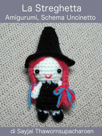 La Streghetta, Amigurumi, Schema Uncinetto - Sayjai Thawornsupacharoen - ebook