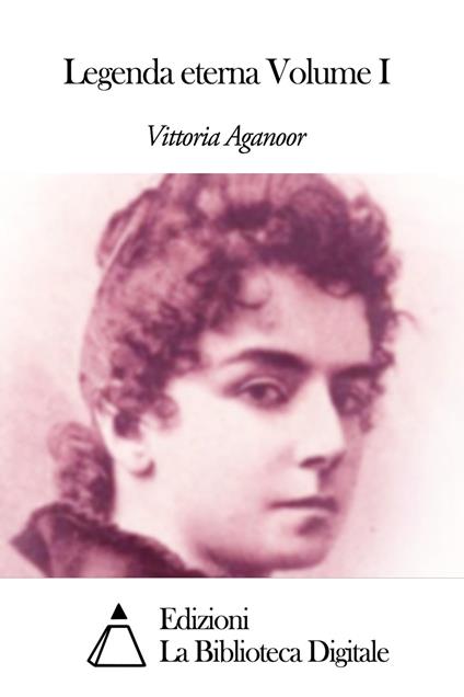 Legenda eterna Volume I - Vittoria Aganoor - ebook