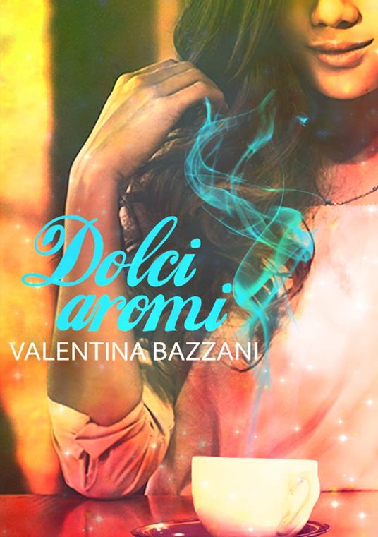 Dolci aromi - Valentina Bazzani - ebook
