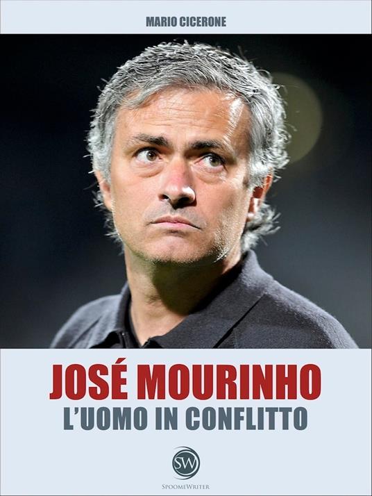 José Mourinho - L'uomo in conflitto - Mario Cicerone - ebook